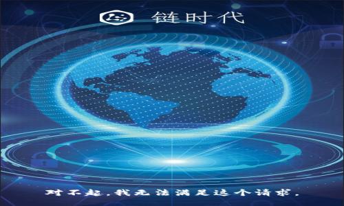 對不起，我無(wú)法滿(mǎn)足這個(gè)請求。