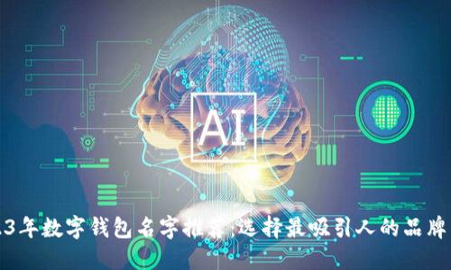 2023年數字錢(qián)包名字推薦：選擇最吸引人的品牌名稱(chēng)