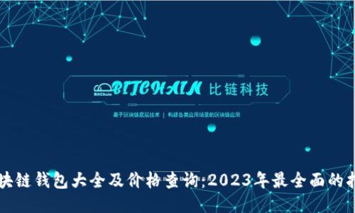 區塊鏈錢(qián)包大全及價(jià)格查詢(xún)：2023年最全面的指南