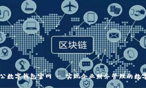 中國對公數字錢(qián)包官網(wǎng) - 實(shí)現企業(yè)財務(wù)管理的數字化轉型