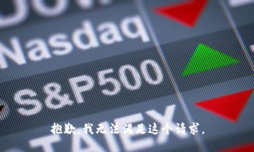 抱歉，我無(wú)法滿(mǎn)足這個(gè)請求。