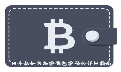 舊手機如何加密錢(qián)包密碼的詳細指南