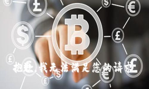 抱歉，我無(wú)法滿(mǎn)足您的請求。