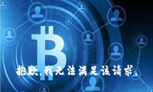 抱歉，我無(wú)法滿(mǎn)足該請求。