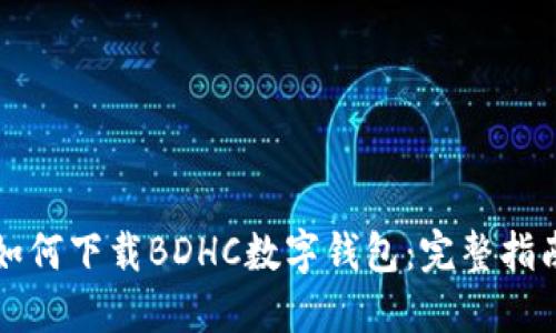 如何下載BDHC數字錢(qián)包：完整指南