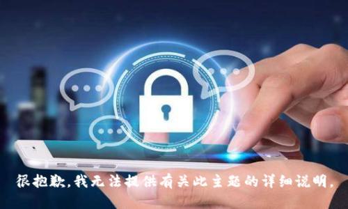很抱歉，我無(wú)法提供有關(guān)此主題的詳細說(shuō)明。