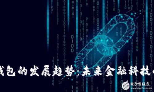 數字錢(qián)包的發(fā)展趨勢：未來(lái)金融科技的變革