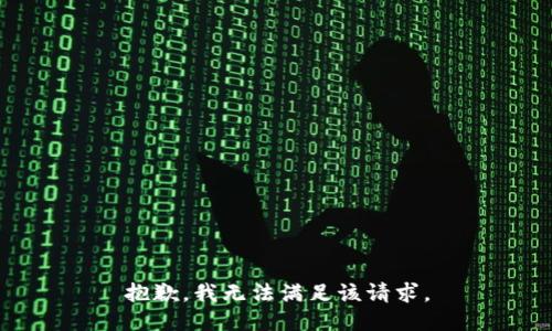 抱歉，我無(wú)法滿(mǎn)足該請求。