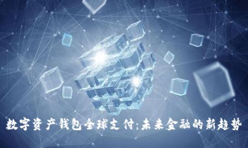 數字資產(chǎn)錢(qián)包全球支付：未來(lái)金融的新趨勢