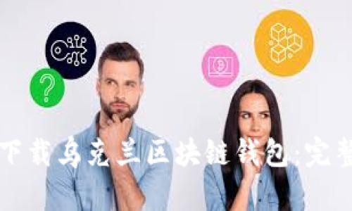 如何下載烏克蘭區塊鏈錢(qián)包：完整指南