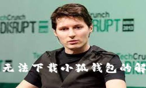 電腦版無(wú)法下載小狐錢(qián)包的解決方案