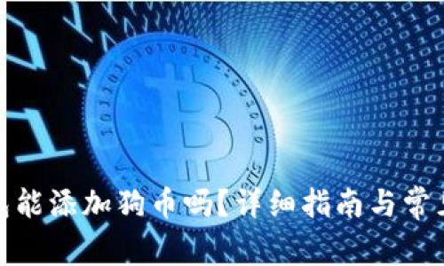 : 小狐錢(qián)包能添加狗幣嗎？詳細指南與常見(jiàn)問(wèn)題解答