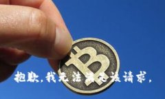 抱歉，我無(wú)法滿(mǎn)足該請求