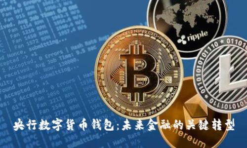 央行數字貨幣錢(qián)包：未來(lái)金融的關(guān)鍵轉型