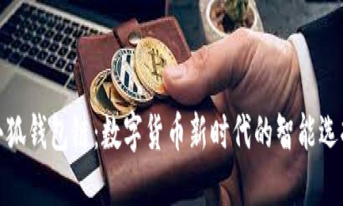 小狐錢(qián)包鏈：數字貨幣新時(shí)代的智能選擇