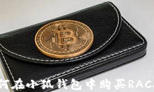 
如何在小狐錢(qián)包中購買(mǎi)RACA幣