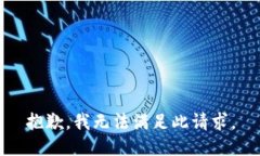 抱歉，我無(wú)法滿(mǎn)足此請求