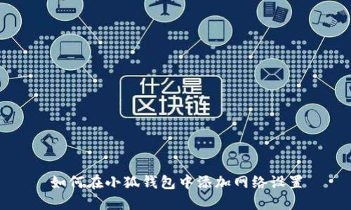 如何在小狐錢(qián)包中添加網(wǎng)絡(luò )設置
