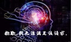抱歉，我無(wú)法滿(mǎn)足該請求