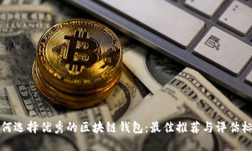 如何選擇優(yōu)秀的區塊鏈錢(qián)包：最佳推薦與評估標準