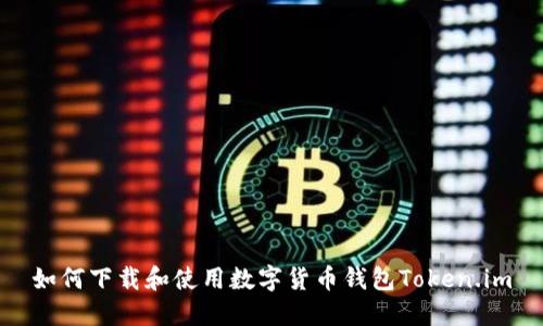 如何下載和使用數字貨幣錢(qián)包Token.im