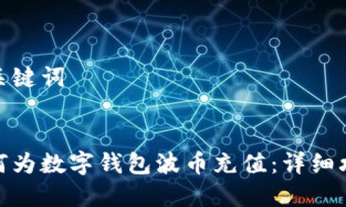 和關(guān)鍵詞


如何為數字錢(qián)包波幣充值：詳細攻略