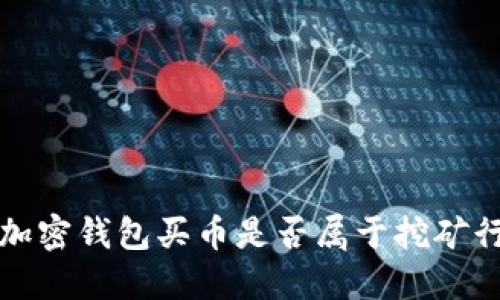  用加密錢(qián)包買(mǎi)幣是否屬于挖礦行為？