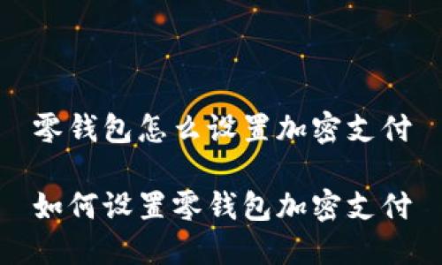 零錢(qián)包怎么設置加密支付

如何設置零錢(qián)包加密支付