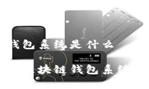 區塊鏈錢(qián)包系統是什么

全面解析區塊鏈錢(qián)包系統及其應用
