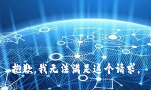 抱歉，我無(wú)法滿(mǎn)足這個(gè)請求。