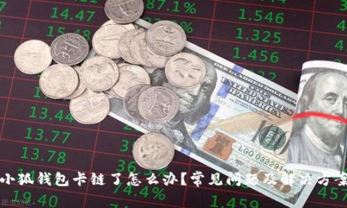 小狐錢(qián)包卡鏈了怎么辦？常見(jiàn)問(wèn)題及解決方案