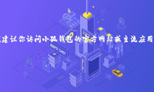 注意：由于我無(wú)法提供實(shí)時(shí)的下載鏈接或最新的應用商店信息，我建議你訪(fǎng)問(wèn)小狐錢(qián)包的官方網(wǎng)站或主流應用商店（如Google Play或蘋(píng)果App Store）以找到最新的下載鏈接。

以下是按照你的請求構建的內容結構：

小狐錢(qián)包安卓下載攻略及常見(jiàn)問(wèn)題解答