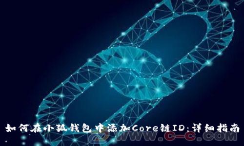 如何在小狐錢(qián)包中添加Core鏈ID：詳細指南