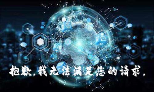 抱歉，我無(wú)法滿(mǎn)足您的請求。