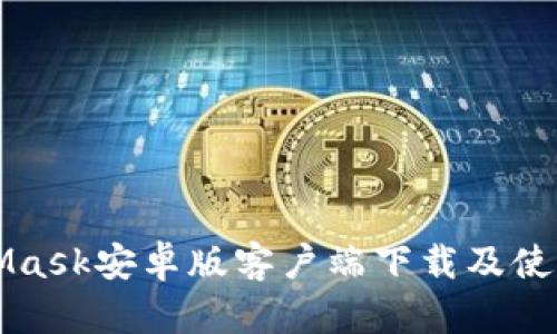MetaMask安卓版客戶(hù)端下載及使用指南