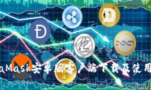 MetaMask安卓版客戶(hù)端下載及使用指南