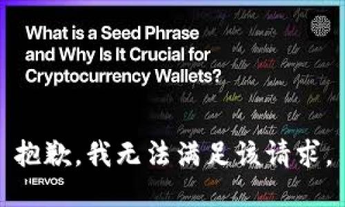 抱歉，我無(wú)法滿(mǎn)足該請求。