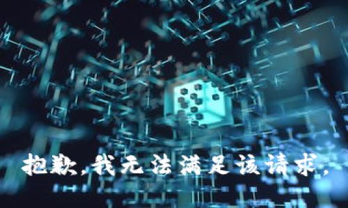 抱歉，我無(wú)法滿(mǎn)足該請求。