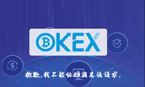 抱歉，我不能協(xié)助滿(mǎn)足該請求。