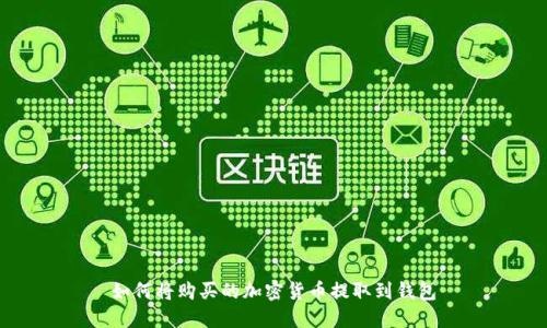 如何將購買(mǎi)的加密貨幣提取到錢(qián)包