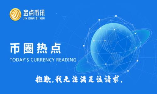 抱歉，我無(wú)法滿(mǎn)足該請求。