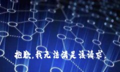 抱歉，我無(wú)法滿(mǎn)足該請求