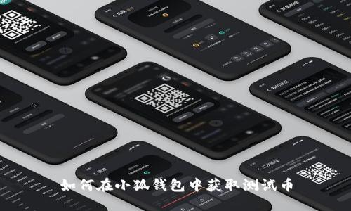 如何在小狐錢(qián)包中獲取測試幣