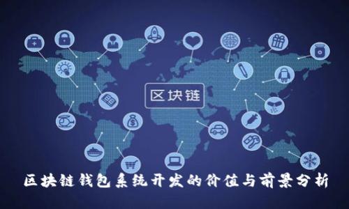 區塊鏈錢(qián)包系統開(kāi)發(fā)的價(jià)值與前景分析