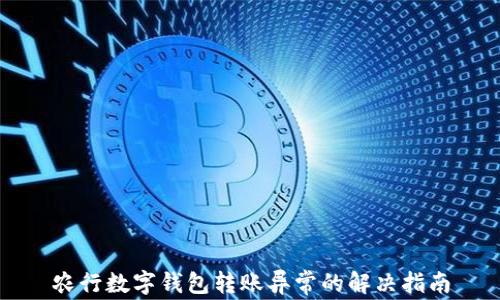 
農行數字錢(qián)包轉賬異常的解決指南