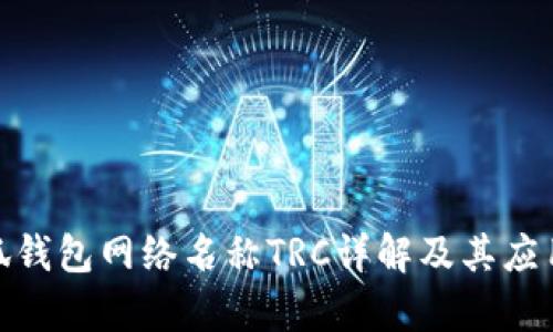 : 小狐錢(qián)包網(wǎng)絡(luò )名稱(chēng)TRC詳解及其應用前景