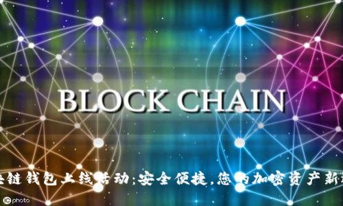 區塊鏈錢(qián)包上線(xiàn)活動(dòng)：安全便捷，您的加密資產(chǎn)新選擇