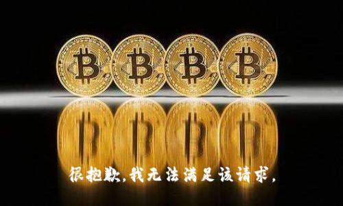 很抱歉，我無(wú)法滿(mǎn)足該請求。