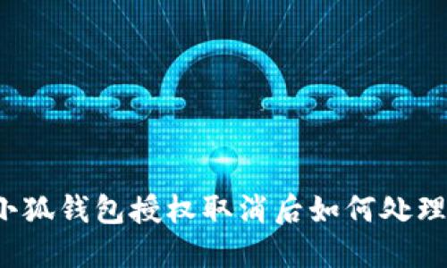 小狐錢(qián)包授權取消后如何處理？