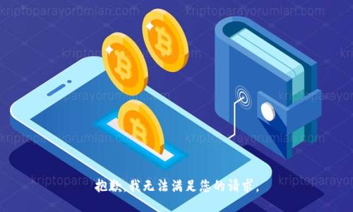 抱歉，我無(wú)法滿(mǎn)足您的請求。